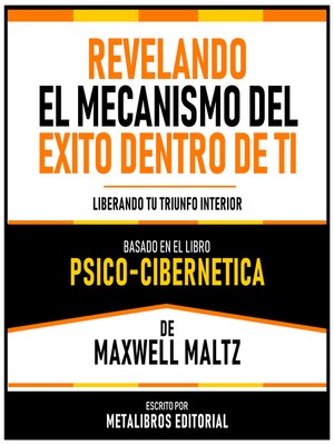 cover image of Revelando El Mecanismo Del Exito Dentro De Ti--Basado En El Libro Psico-Cibernetica De Maxwell Maltz